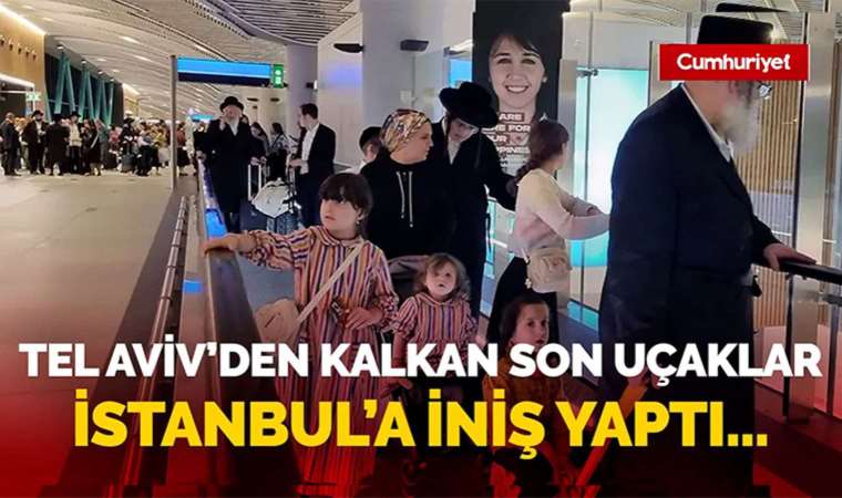 Tel Aviv'den kalkan son uçaklar İstanbul'a indi: Türkiye'de olmak güzel, bunun için minnettarız....