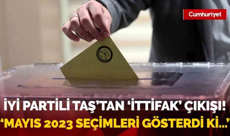 İYİ Partili Taş'tan 'ittifak' çıkışı! : 