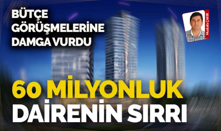 Bütçeye damga vuran iddia: 60 milyon TL'lik danışman dairesi