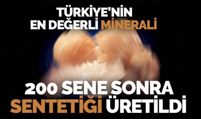 Bilim insanları 200 yıldır üzerinde çalışıyordu: Türkiye'nin en değerli mineralinin sentetiği üretildi