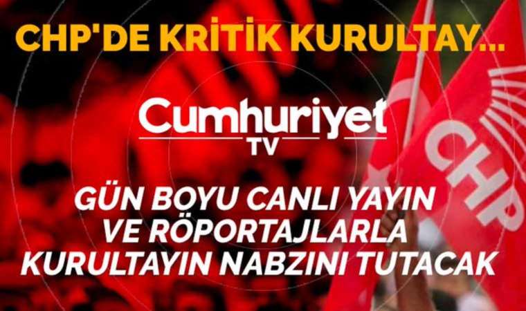 CHP'nin tarihi kurultayı Cumhuriyet TV'de