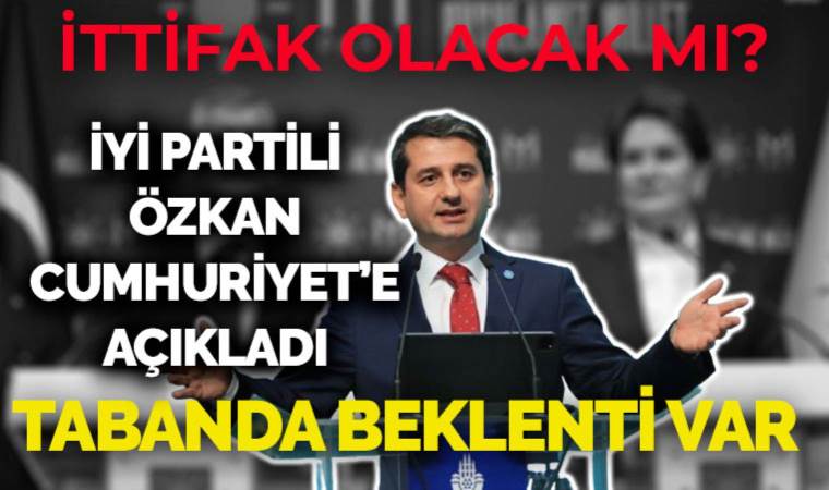İYİ Partili Özkan’dan flaş açıklama: ‘İşbirliği kanaati var’