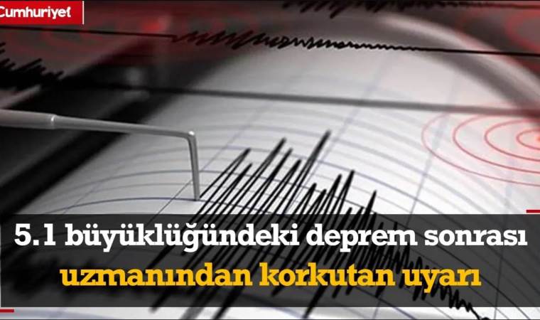 5.1'lik deprem sonrası uzmanından korkutan uyarı! 