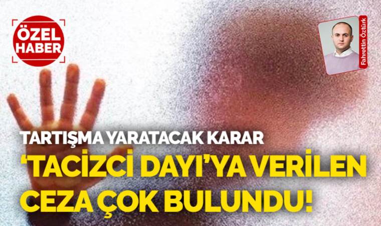 Tacizci dayıya verilen cezayı çok bulan Yargıtay, kararı bozdu: Sarkıntılık düzeyinde!