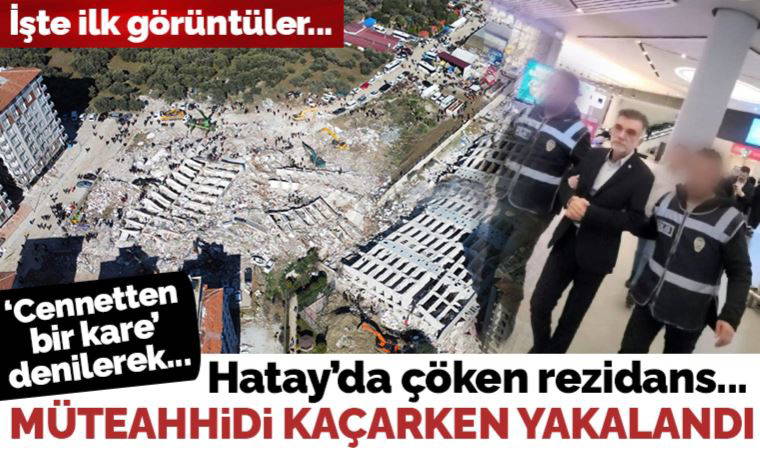 Son Dakika: Hatay'da çöken rezidansın müteahhidi Mehmet Yaşar Coşkun kaçarken yakalandı