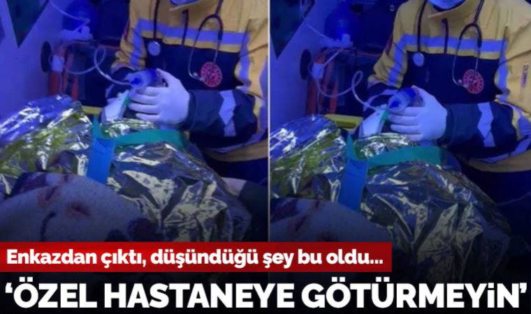 Enkaz altından çıkarılan depremzede: 'Param yok özel hastaneye götürmeyin...'