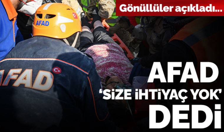 Gönüllüler açıkladı: AFAD ‘Size ihtiyaç yok’ dedi
