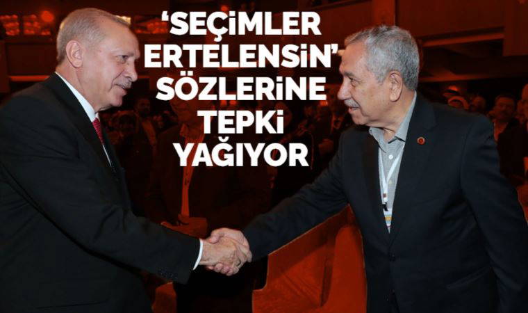 Hukukçular ve muhalefet Bülent Arınç’ın ‘Seçimler ertelensin’ sözlerine sert tepki gösterdi