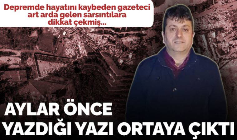 Aylar önce dikkat çekmiş... Depremde hayatını kaybeden gazetecinin 'Kahramanmaraş depreme hazır mı?' başlıklı yazısı ortaya çıktı
