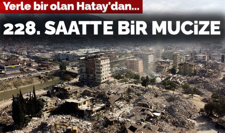 Son Dakika: Hatay'da 228. saatte bir mucize! Enkaz altından çıkarıldı
