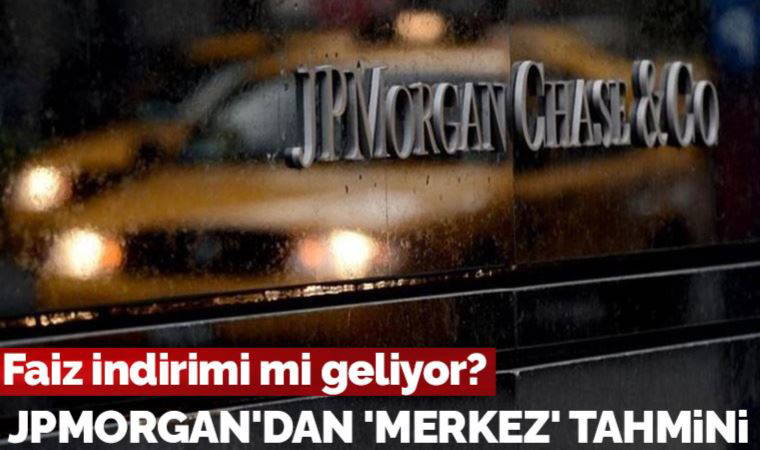 JPMorgan'dan 'Merkez' tahmini: Faiz indirimi mi geliyor?