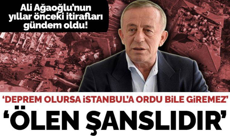 Depremlerin ardından Ali Ağaoğlu'nun itirafları yeniden gündem oldu: 'Deprem olursa İstanbul'a ordu bile giremez, ölen şanslıdır'