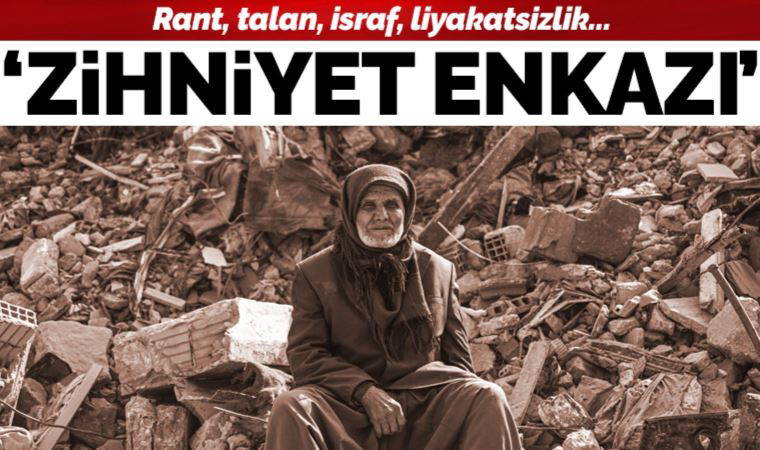Türkiye'yi yıkan depremler sonrasında bile ranta, talana, israfa, liyakatsizliğe devam!