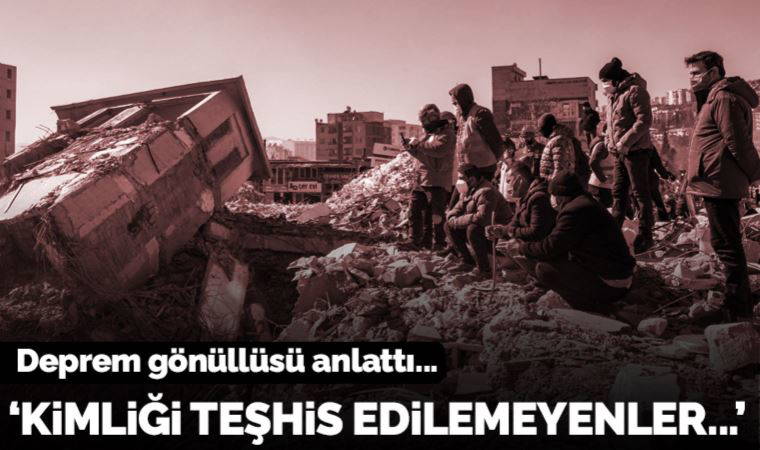 Deprem gönüllüsü Karakuş: Kimliği teşhis edilemeyenler kayıtlara kayıp olarak geçiyor