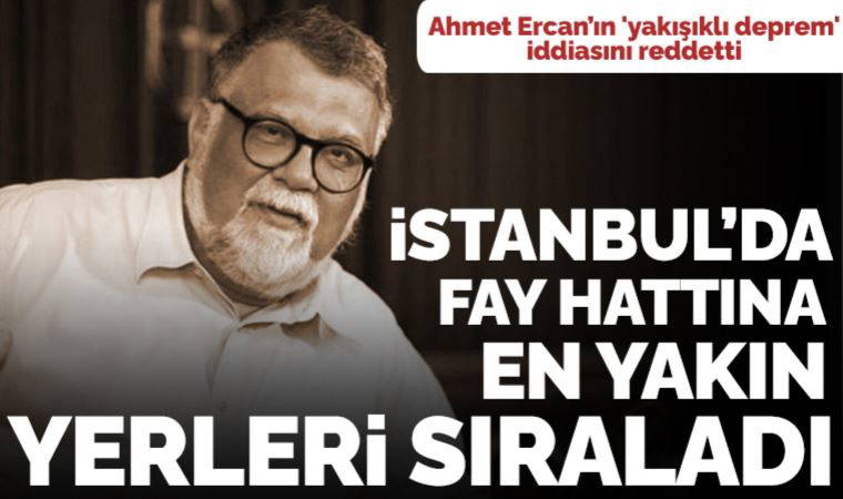 Celal Şengör, Ahmet Ercan'ın 'yakışıklı deprem' iddiasını reddetti, İstanbul'da fay hattına en yakın yerleri sıraladı