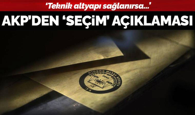 AKP: Seçim ertelenmez, süreç aynen devam ediyor; teknik altyapı sağlanırsa 14 Mayıs’ta olur
