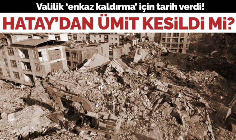 Hatay'dan ümit kesildi mi? Valilik duyurdu: Enkaz kaldırma çalışmaları yarın başlıyor