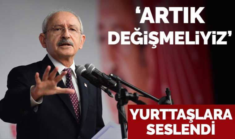 Kılıçdaroğlu: Bir daha bu acıları yaşamamak için artık değişmeliyiz