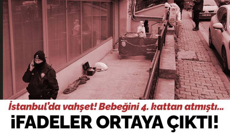 Bahçelievler'de vahşet! Bebeğini 4. kattan atmıştı... O annenin ifadeleri ortaya çıktı