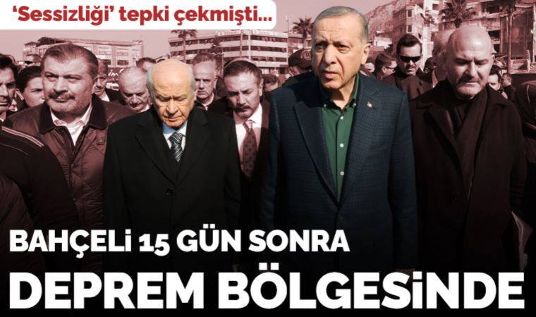 Sessizliği gündem olmuştu: Bahçeli, 15 gün sonra Erdoğan ile birlikte deprem bölgesinde