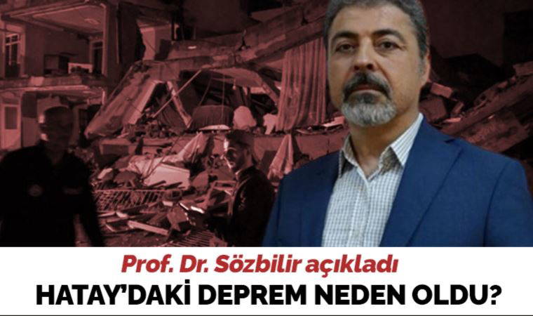 Prof. Dr. Hasan Sözbilir'den Hatay depremine ilişkin açıklama: 'Antakya fayı bu strese dayanamadı'