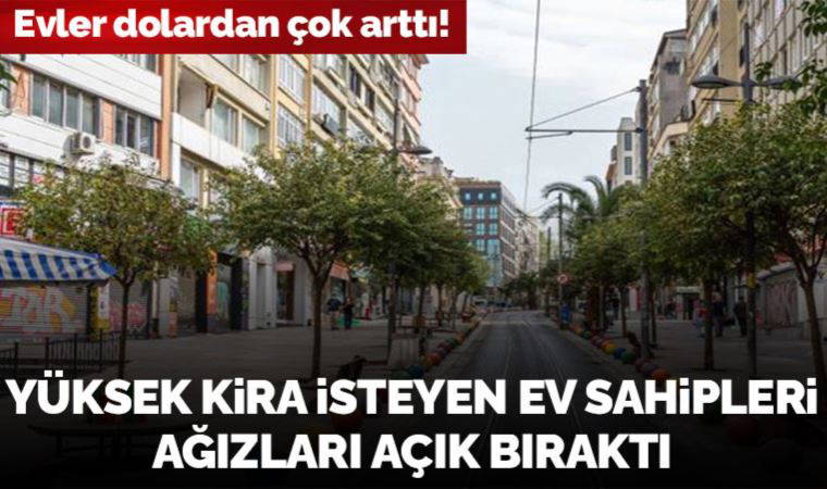 Kadıköy'de yüksek kira isteyen ev sahipleri ağızları açık bıraktı! Evler dolardan çok arttı