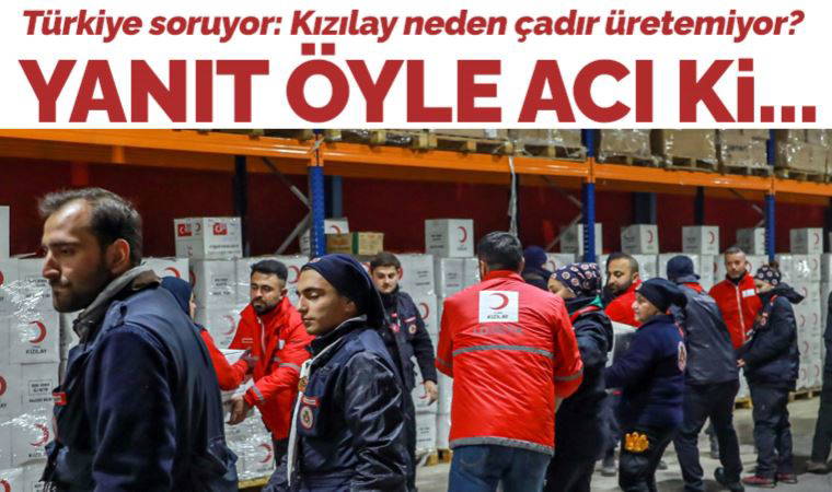 Kızılay neden çadır üretemiyor?