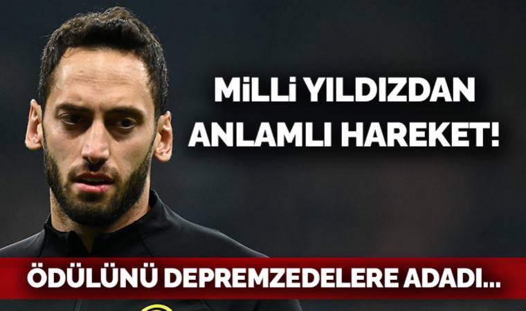Hakan Çalhanoğlu, ödülünü depremzedelere adadı