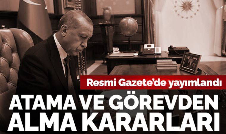 Resmi Gazete’de yayımlandı: Erdoğan’dan görevden alma ve atama kararları