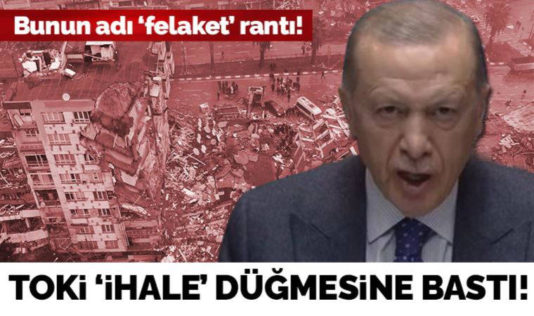 Bunun adı 'felaket' rantı! TOKİ deprem bölgesinde 'ihale' düğmesine bastı!