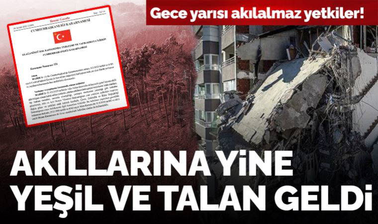 Deprem bölgesi için OHAL kararnamesi: Akıllarına yine 'ağaç' ve 'talan' geldi!