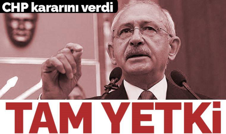 CHP aday belirleme için Kılıçdaroğlu'na tam yetki verdi