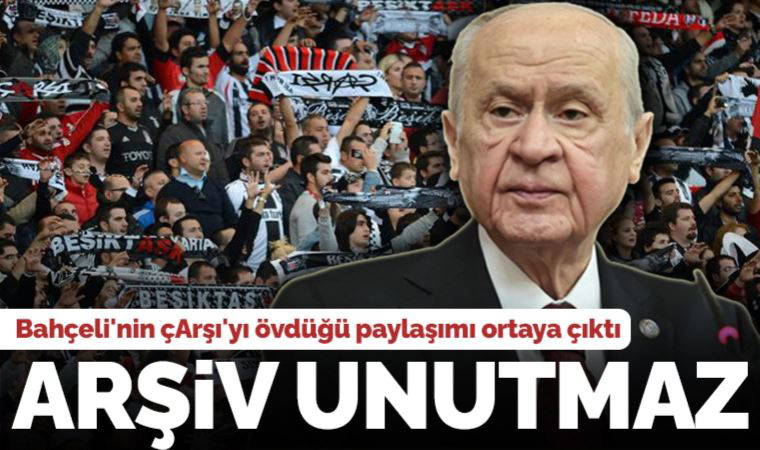 'Arşiv' unutmaz... 'Hükümet istifa' sloganından rahatsız olan Devlet Bahçeli'nin çArşı'yı övdüğü paylaşımı ortaya çıktı