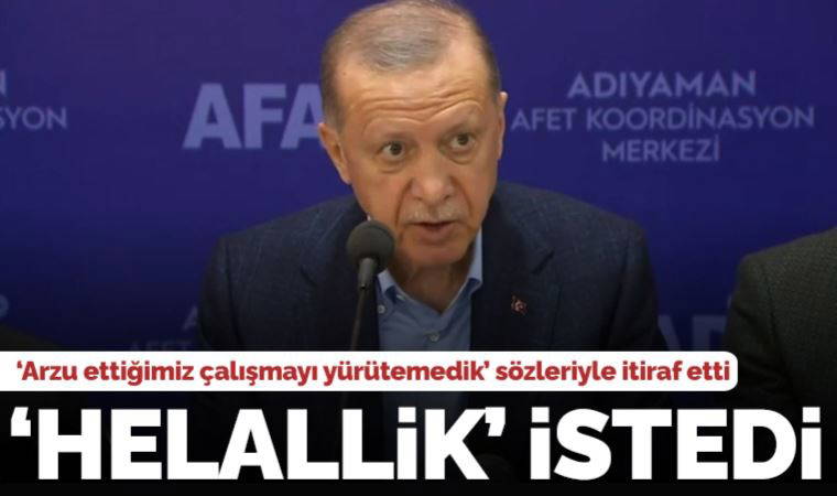 Son dakika... Erdoğan 'helallik' istedi: 'İlk birkaç gün Adıyaman'da arzu ettiğimiz çalışmayı yürütemedik'