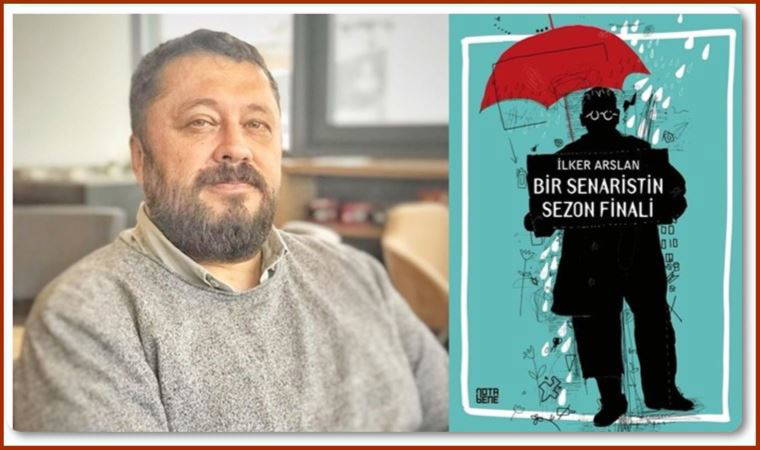 İlker Arslan'dan ‘Bir Senaristin Sezon Finali’