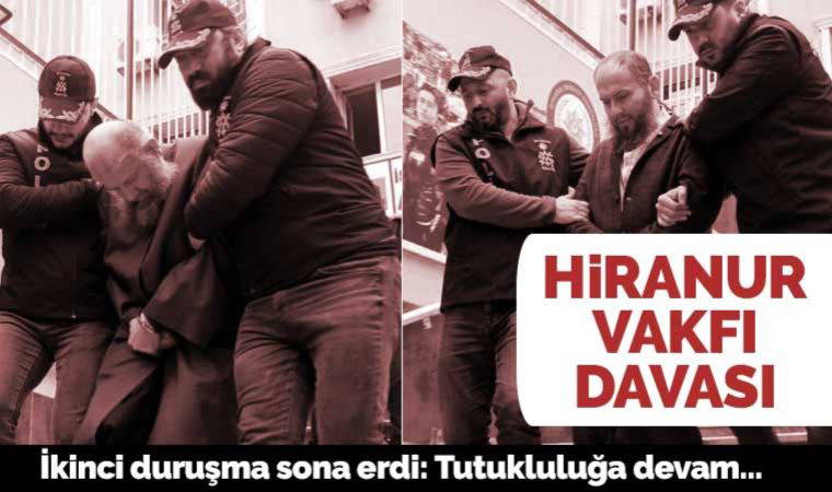 Hiranur Vakfı’ndaki ‘istismar’ davasında ikinci duruşmadan 'tutukluluğa devam' kararı çıktı