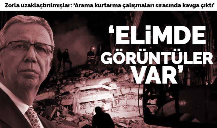 Mansur Yavaş: Arama kurtarma çalışmalarında kavga çıktı, görüntüleri var elimde