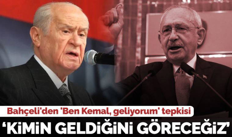 Devlet Bahçeli'den Kılıçdaroğlu'na 'Ben Kemal, geliyorum' tepkisi: 'Kimin geldiğini 14 Mayıs'ta göreceğiz'