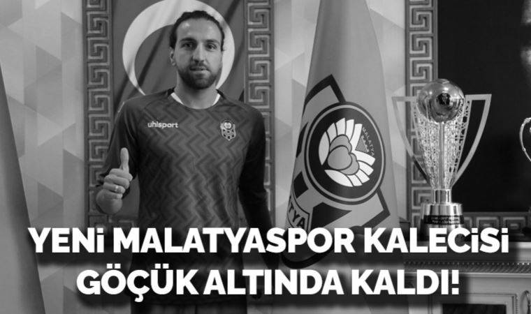 Yeni Malatyaspor'un kalecisi göçük altında kaldı