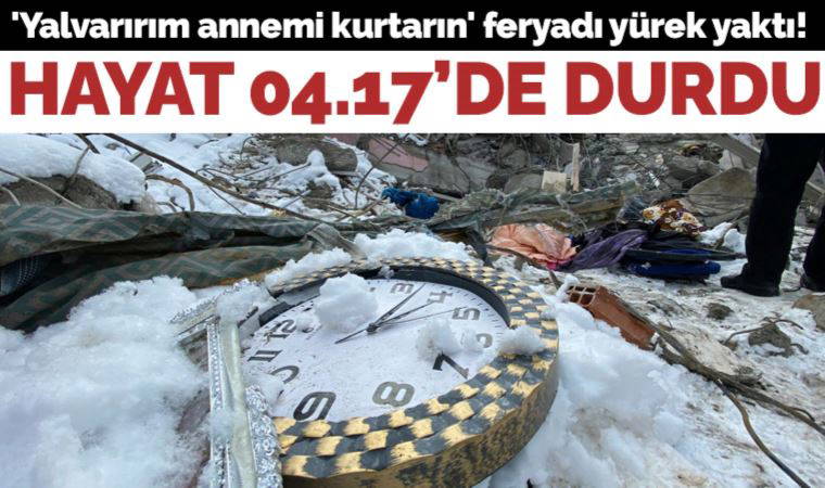Malatya'da hayat saat 04.17'de durdu: 'Yalvarırım annemi kurtarın'