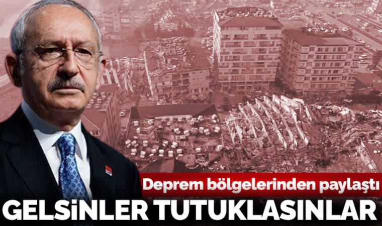 Son Dakika... Kılıçdaroğlu'ndan deprem paylaşımı: Gelsinler tutuklasınlar
