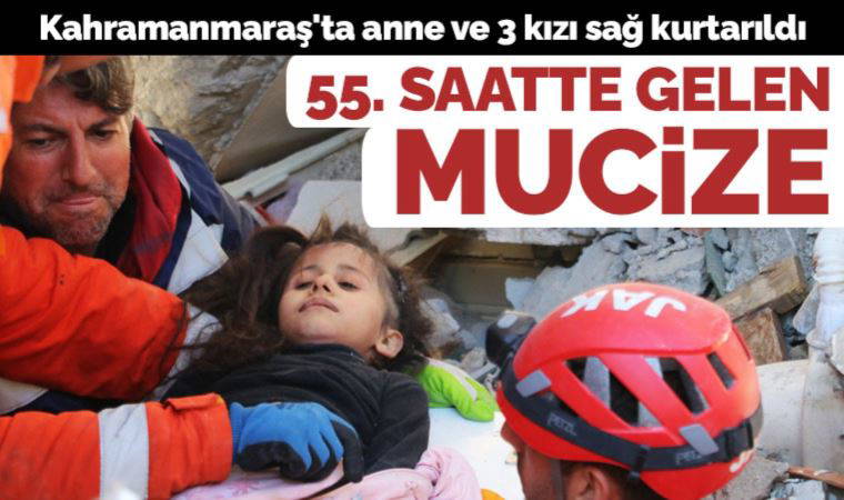 Kahramanmaraş'tan yürekleri ısıtan haber: Depremin 55. saatinde anne ve 3 kızı sağ kurtarıldı