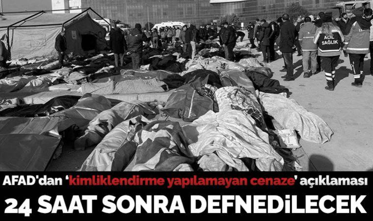 Son Dakika... AFAD: Kimliklendirme yapılamayan cenazeler 24 saat sonra defnedilecek