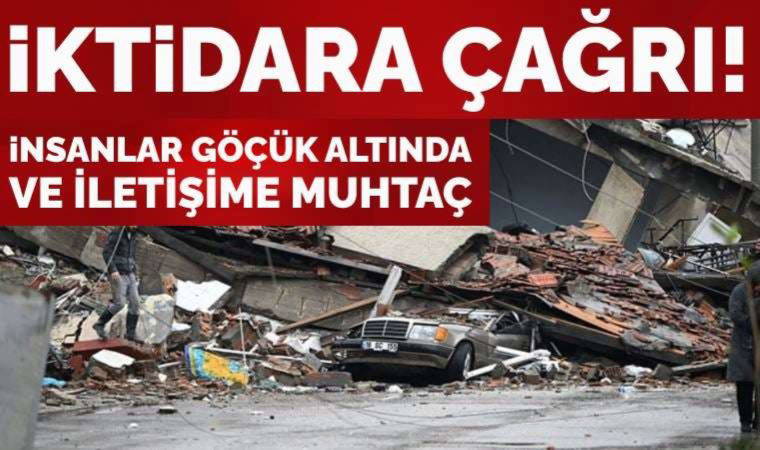 İnsanlar göçük altında ve iletişime muhtaç! İktidara çağrı