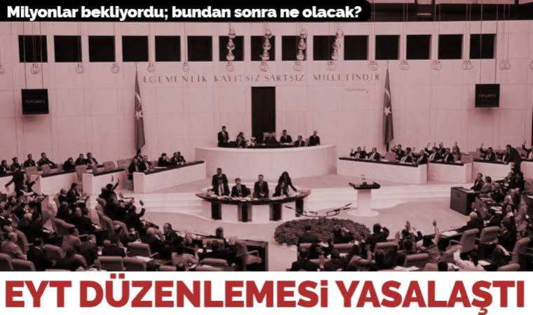 EYT düzenlemesi yasalaştı