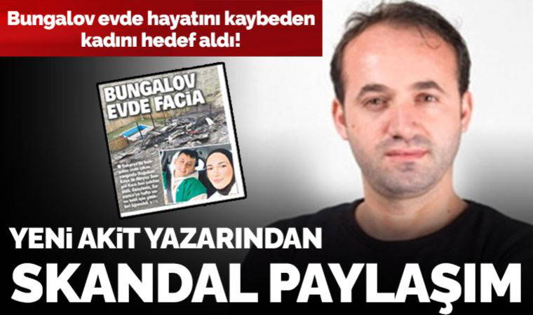 Yeni Akit yazarı Zekeriya Say'dan skandal paylaşım: Bungalov evde hayatını kaybeden kadını hedef aldı!