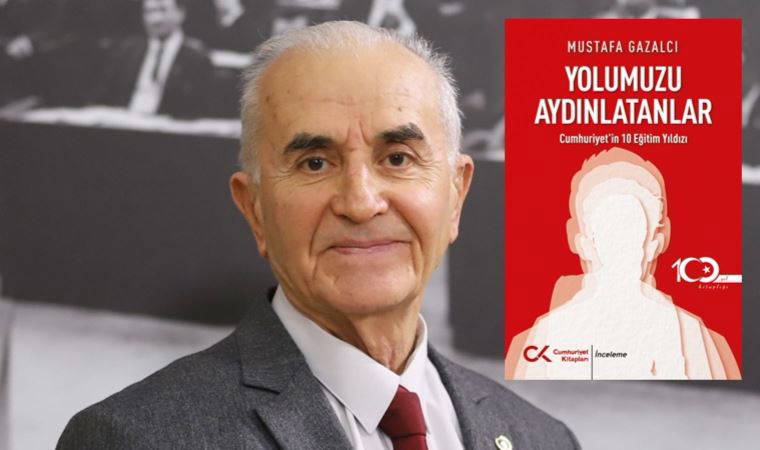 Mustafa Gazalcı’dan ‘Yolumuzu Aydınlatanlar-Cumhuriyet’in 10 Eğitim Yıldızı’