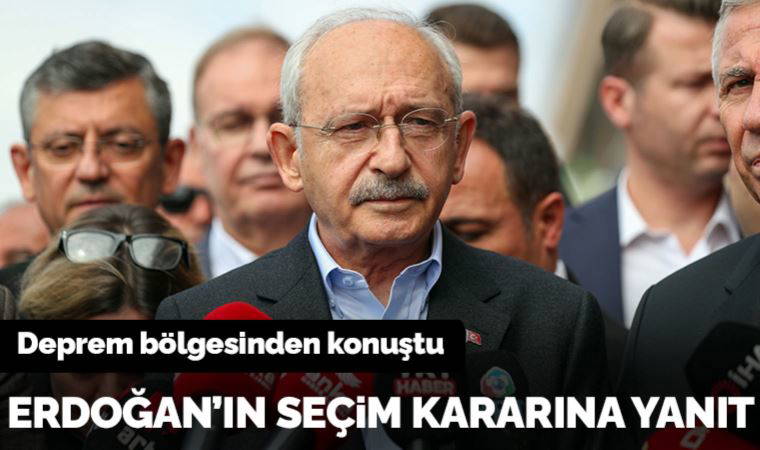 Son Dakika: Kılıçdaroğlu'ndan Erdoğan'ın seçim kararına ilk yanıt
