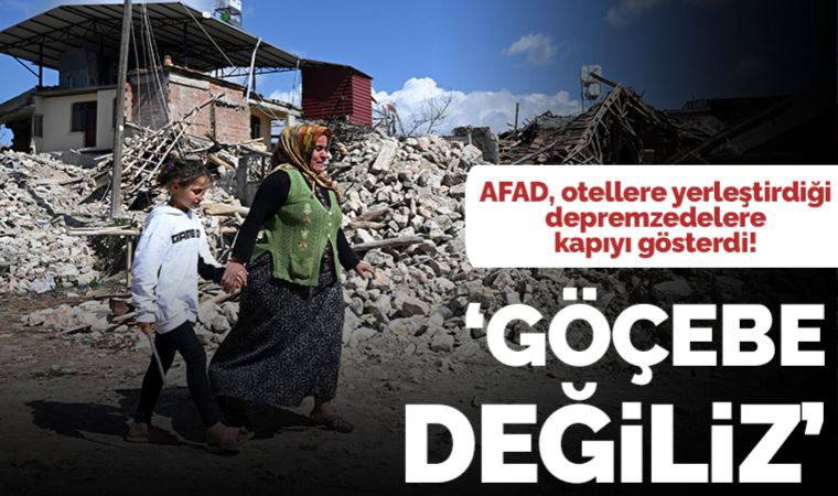 AFAD, otellere yerleştirdiği depremzedelere kapıyı gösterdi: Göçebe depremzedeler