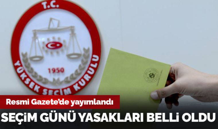 Resmi Gazete'de yayımlandı: Seçim günü yasakları belli oldu